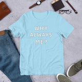 T-SHIRT - WHY ALWAYS ME?